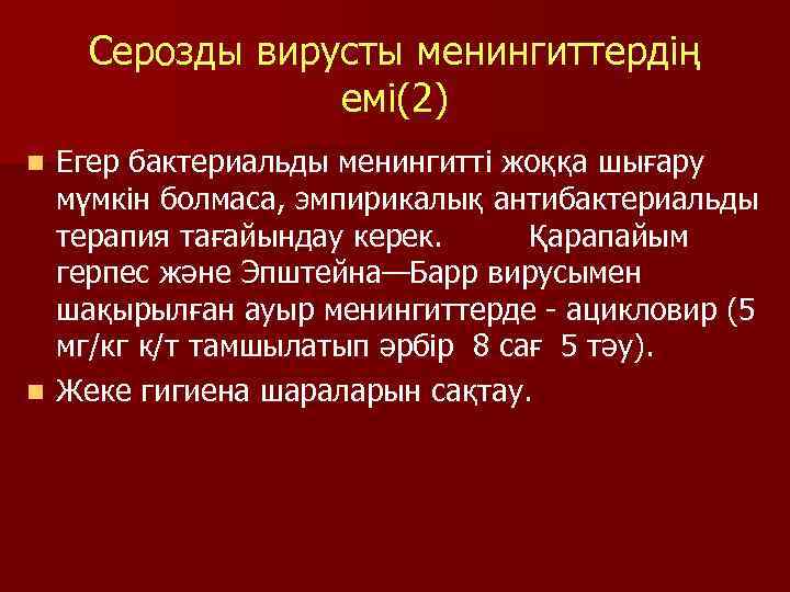 Серозды вирусты менингиттердің емі(2) Егер бактериальды менингитті жоққа шығару мүмкін болмаса, эмпирикалық антибактериальды терапия