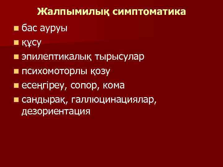 Жалпымилық симптоматика n бас ауруы n құсу n эпилептикалық тырысулар n психомоторлы қозу n