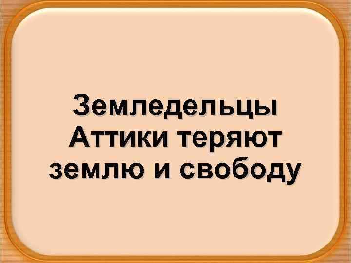 Земледельцы Аттики теряют землю и свободу 