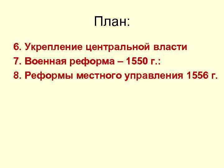 План: 6. Укрепление центральной власти 7. Военная реформа – 1550 г. : 8. Реформы