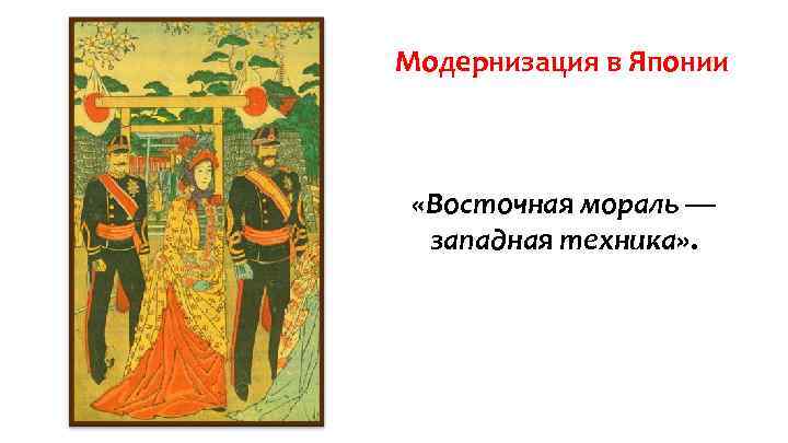 Модернизация в Японии «Восточная мораль — западная техника» . 