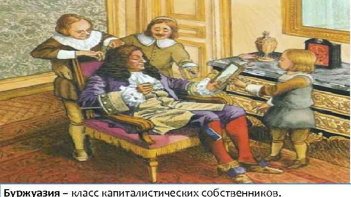 Буржуазия – класс капиталистических собственников. 