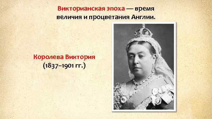 Викторианская эпоха — время величия и процветания Англии. Королева Виктория (1837– 1901 гг. )