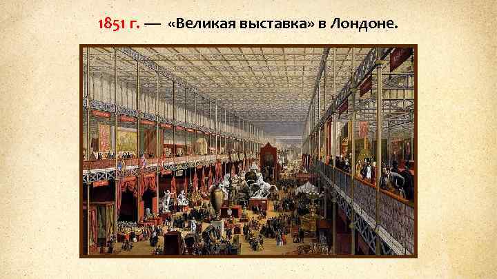 1851 г. — «Великая выставка» в Лондоне. 
