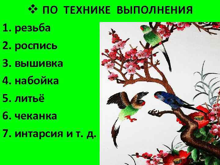 v ПО ТЕХНИКЕ ВЫПОЛНЕНИЯ 1. резьба 2. роспись 3. вышивка 4. набойка 5. литьё