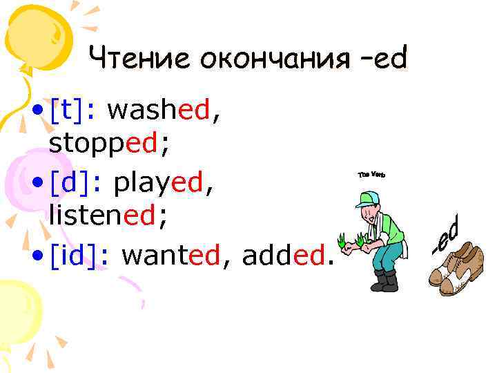 Чтение окончания –ed • [t]: washed, stopped; • [d]: played, listened; • [id]: wanted,