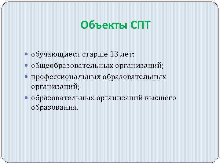 Объекты СПТ обучающиеся старше 13 лет: общеобразовательных организаций; профессиональных образовательных организаций; образовательных организаций высшего