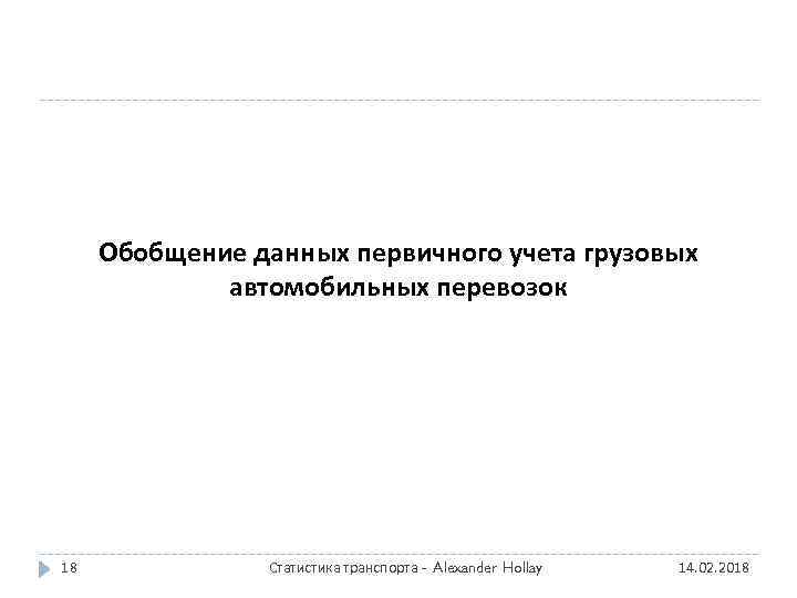 Обобщение данных первичного учета грузовых автомобильных перевозок 18 Статистика транспорта - Alexander Hollay 14.