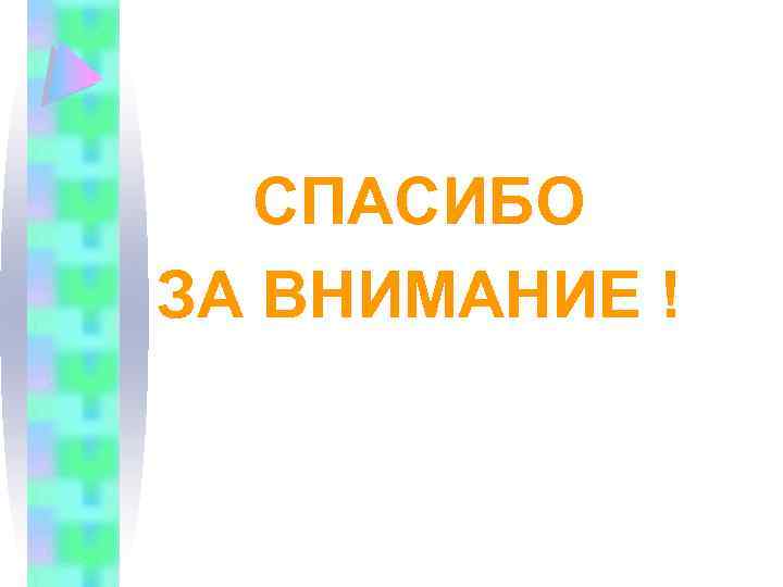 СПАСИБО ЗА ВНИМАНИЕ ! 