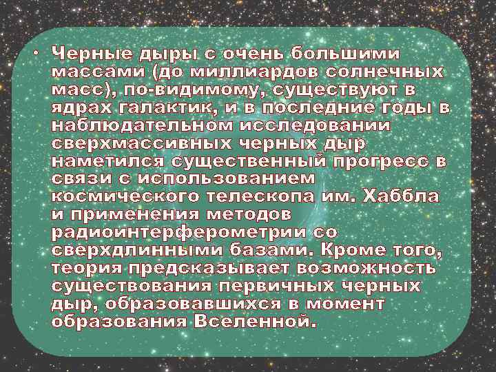  • Черные дыры с очень большими массами (до миллиардов солнечных масс), по-видимому, существуют