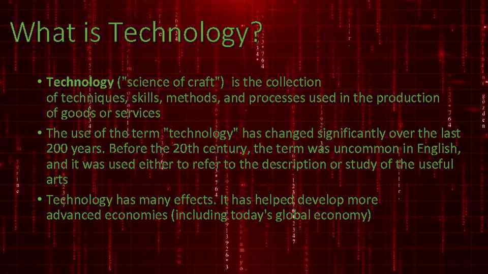 What is Technology? • Technology ("science of craft") is the collection of techniques, skills,