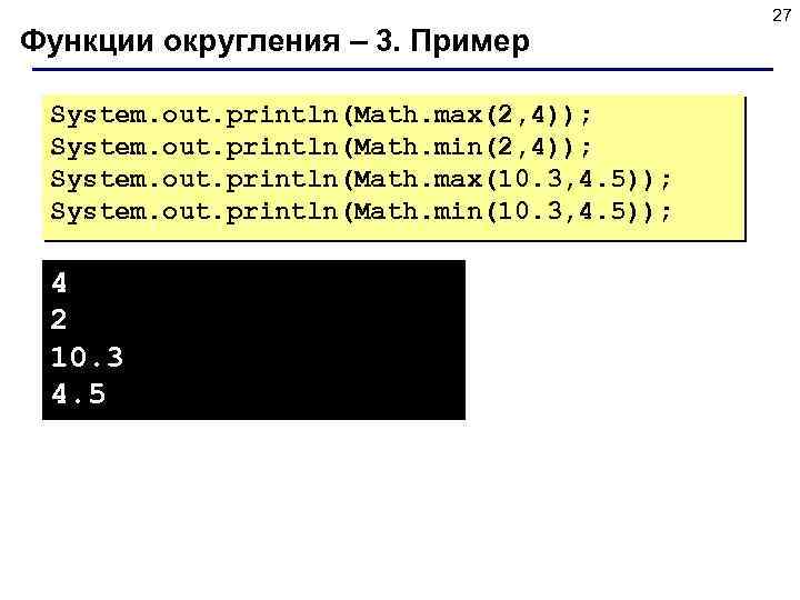 Функции округления – 3. Пример System. out. println(Math. max(2, 4)); System. out. println(Math. min(2,