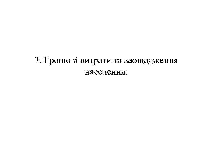 3. Грошові витрати та заощадження населення. 