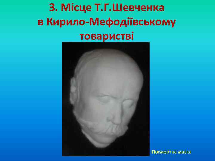 3. Місце Т. Г. Шевченка в Кирило-Мефодіївському товаристві Посмертна маска 