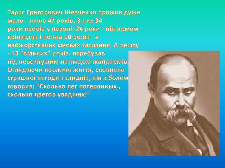 Тарас Григорович Шевченко прожив дуже мало - лише 47 років. З них 34 роки