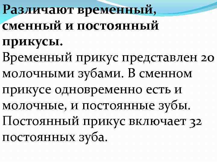 Различают временный, сменный и постоянный прикусы. Временный прикус представлен 20 молочными зубами. В сменном