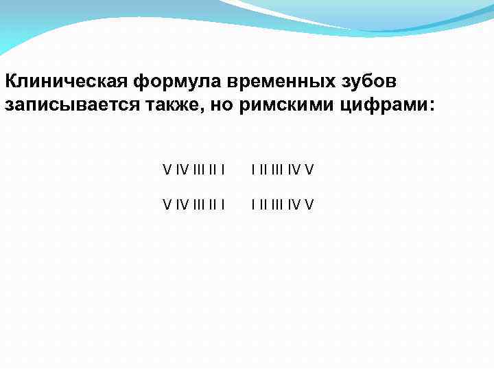 Клиническая формула временных зубов записывается также, но римскими цифрами: V IV III II I