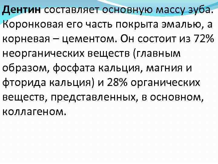 Дентин составляет основную массу зуба. Коронковая его часть покрыта эмалью, а корневая – цементом.