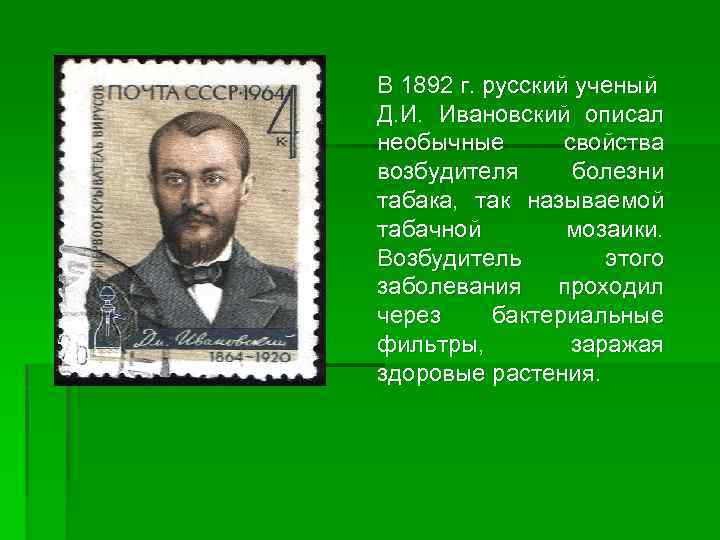 В 1892 г. русский ученый Д. И. Ивановский описал необычные свойства возбудителя болезни табака,