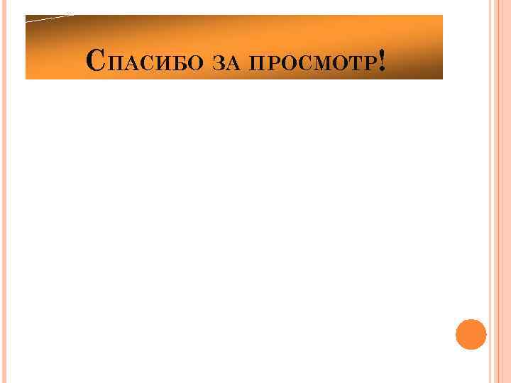 СПАСИБО ЗА ПРОСМОТР! 