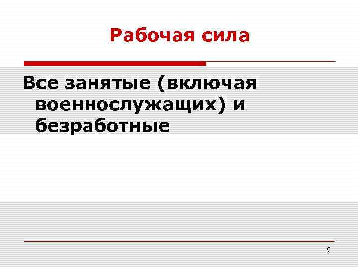 Рабочая сила Все занятые (включая военнослужащих) и безработные 9 