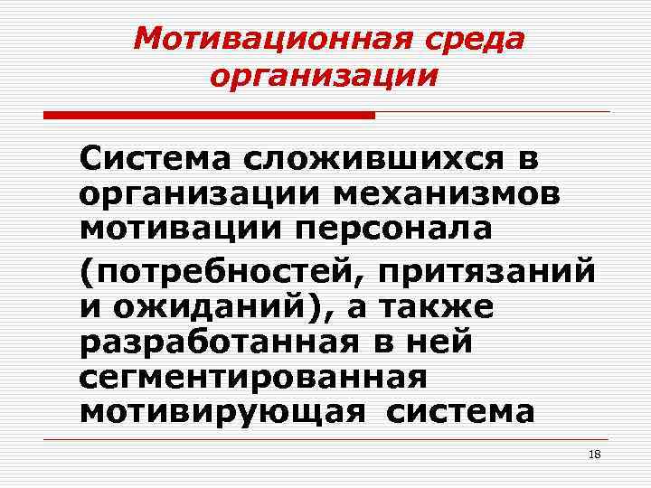 Мотивационная среда организации Система сложившихся в организации механизмов мотивации персонала (потребностей, притязаний и ожиданий),