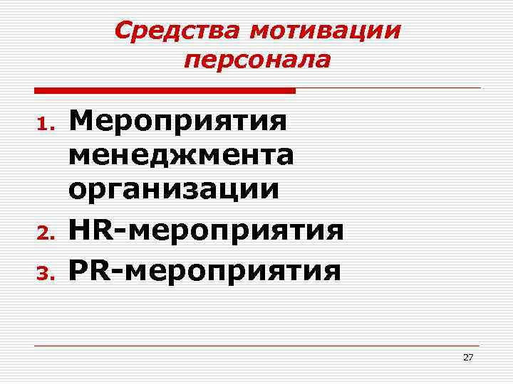 Средства мотивации персонала 1. 2. 3. Мероприятия менеджмента организации HR-мероприятия PR-мероприятия 27 