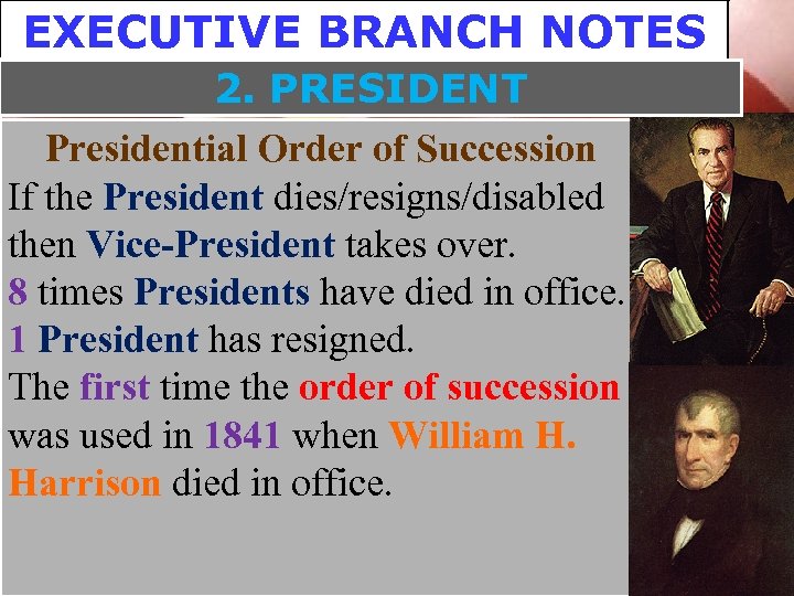 EXECUTIVE BRANCH NOTES 2. PRESIDENT Presidential Order of Succession If the President dies/resigns/disabled then
