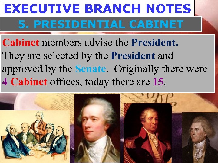 EXECUTIVE BRANCH NOTES 5. PRESIDENTIAL CABINET Cabinet members advise the President. They are selected