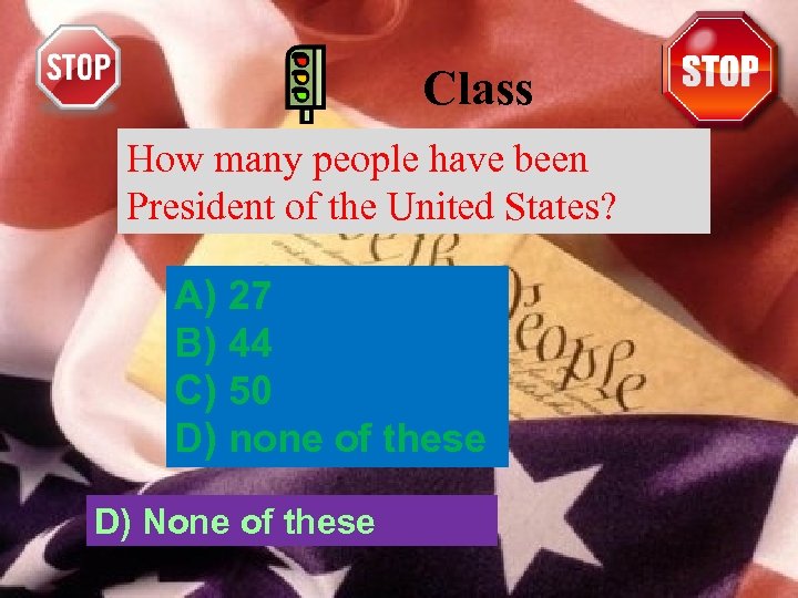 Class How many people have been President of the United States? A) 27 B)