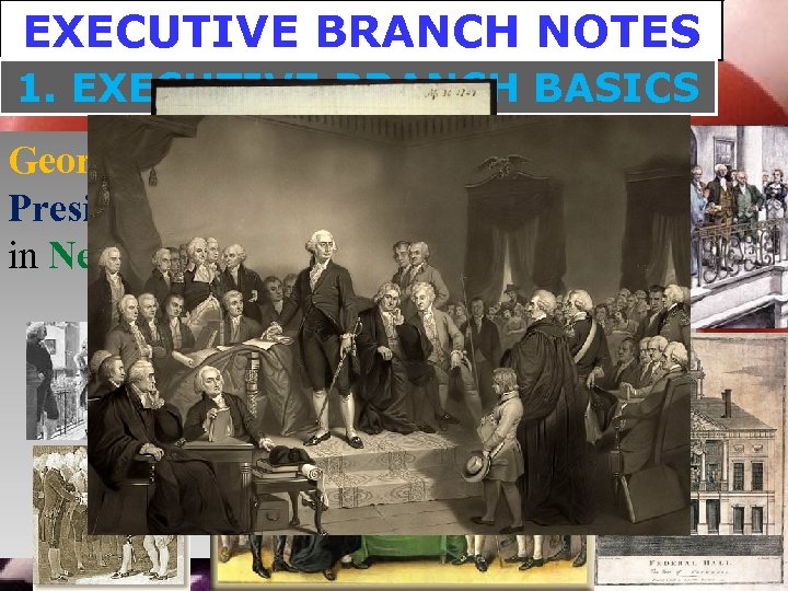 EXECUTIVE BRANCH NOTES 1. EXECUTIVE BRANCH BASICS George Washington, the first elected President was