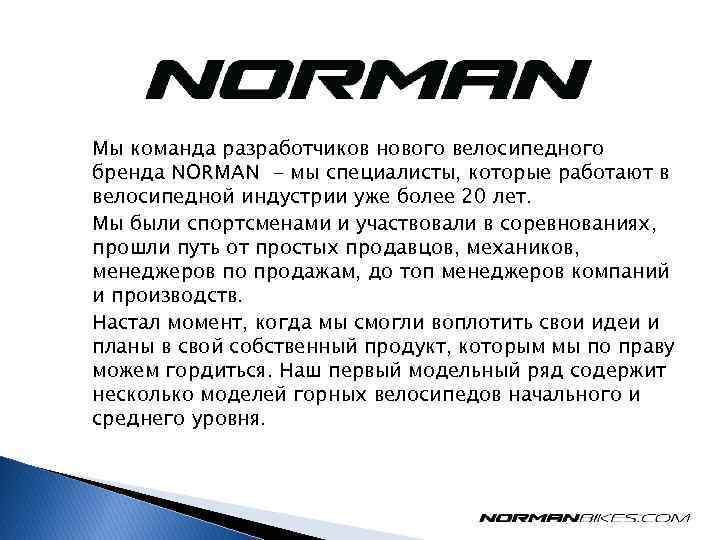 Мы команда разработчиков нового велосипедного бренда NORMAN - мы специалисты, которые работают в велосипедной