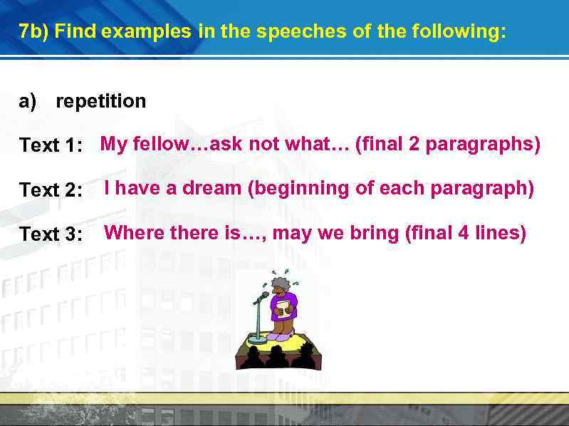 7 b) Find examples in the speeches of the following: a) repetition Text 1: