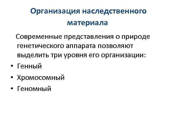 Организация наследственного материала Современные представления о природе генетического аппарата позволяют выделить три уровня его