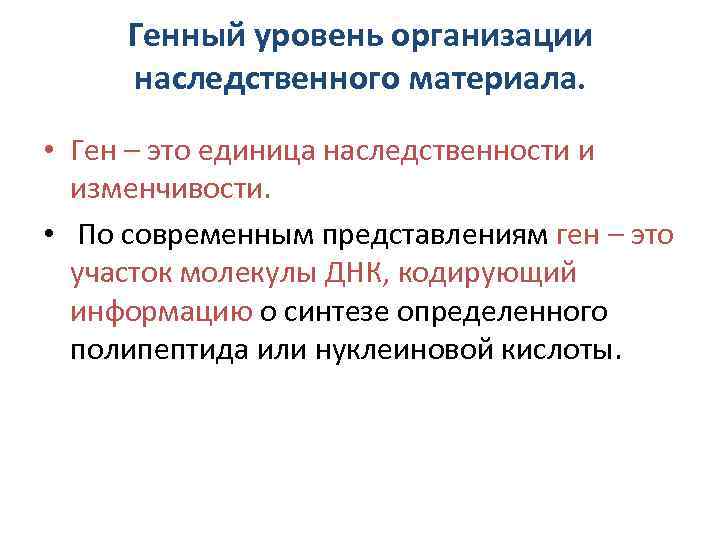 Генный уровень организации наследственного материала. • Ген – это единица наследственности и изменчивости. •