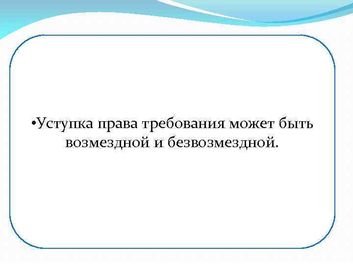  • Уступка права требования может быть возмездной и безвозмездной. 