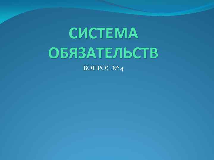СИСТЕМА ОБЯЗАТЕЛЬСТВ ВОПРОС № 4 