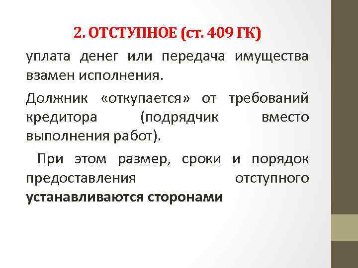 2. ОТСТУПНОЕ (ст. 409 ГК) уплата денег или передача имущества взамен исполнения. Должник «откупается»