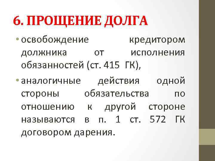 6. ПРОЩЕНИЕ ДОЛГА • освобождение кредитором должника от исполнения обязанностей (ст. 415 ГК), •