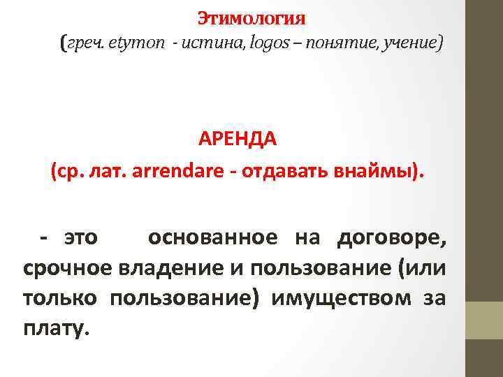 Этимология (греч. etymon - истина, logos – понятие, учение) АРЕНДА (ср. лат. аrrendare -