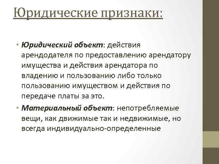 Юридические признаки: • Юридический объект: действия арендодателя по предоставлению арендатору имущества и действия арендатора
