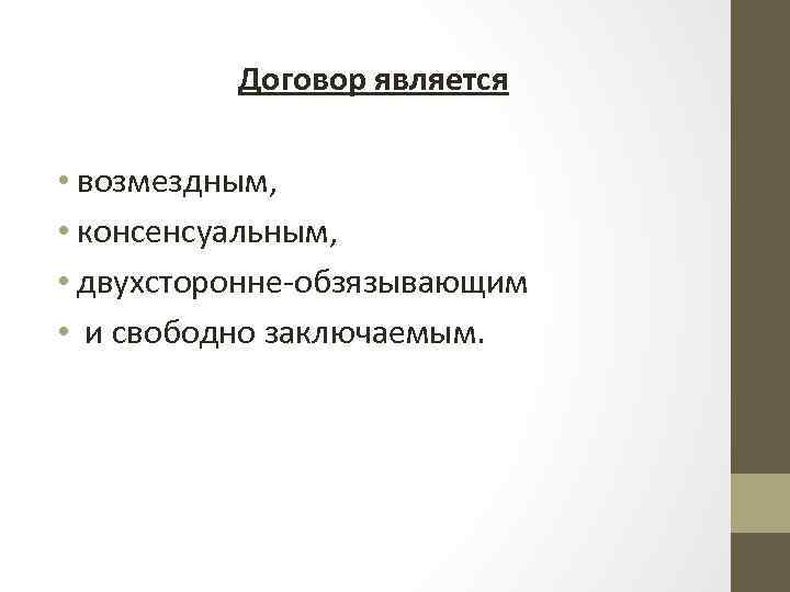 Договор является • возмездным, • консенсуальным, • двухсторонне-обзязывающим • и свободно заключаемым. 