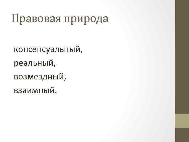 Правовая природа консенсуальный, реальный, возмездный, взаимный. 