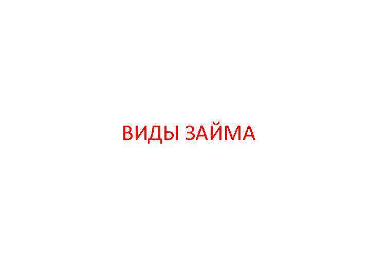 ВИДЫ ЗАЙМА 