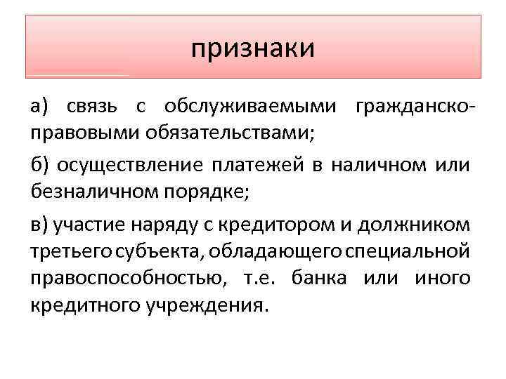 признаки а) связь с обслуживаемыми гражданскоправовыми обязательствами; б) осуществление платежей в наличном или безналичном