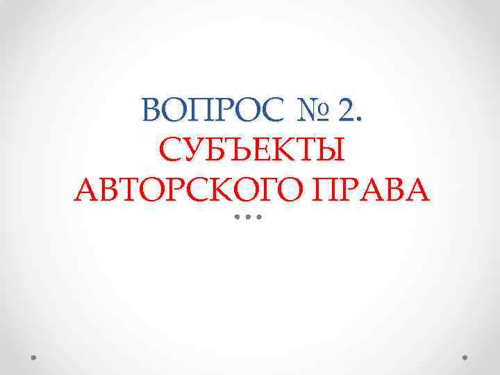 ВОПРОС № 2. СУБЪЕКТЫ АВТОРСКОГО ПРАВА 