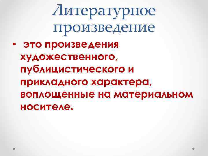 Литературное произведение • это произведения художественного, публицистического и прикладного характера, воплощенные на материальном носителе.