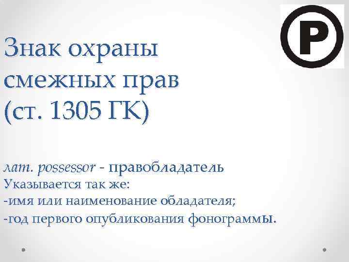 Знак охраны смежных прав (ст. 1305 ГК) лат. рossessor - правобладатель Указывается так же: