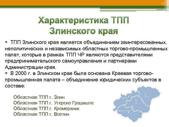 7 Характеристика ТПП Злинского края § ТПП Злинского края является объединением заинтересованных, неполитических и