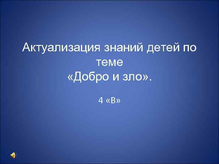 Актуализация знаний детей по теме «Добро и зло» . 4 «В» 